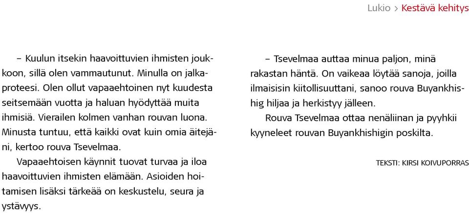 Minusta tuntuu, että kaikki ovat kuin omia äitejäni, kertoo rouva Tsevelmaa. Vapaaehtoisen käynnit tuovat turvaa ja iloa haavoittuvien ihmisten elämään.