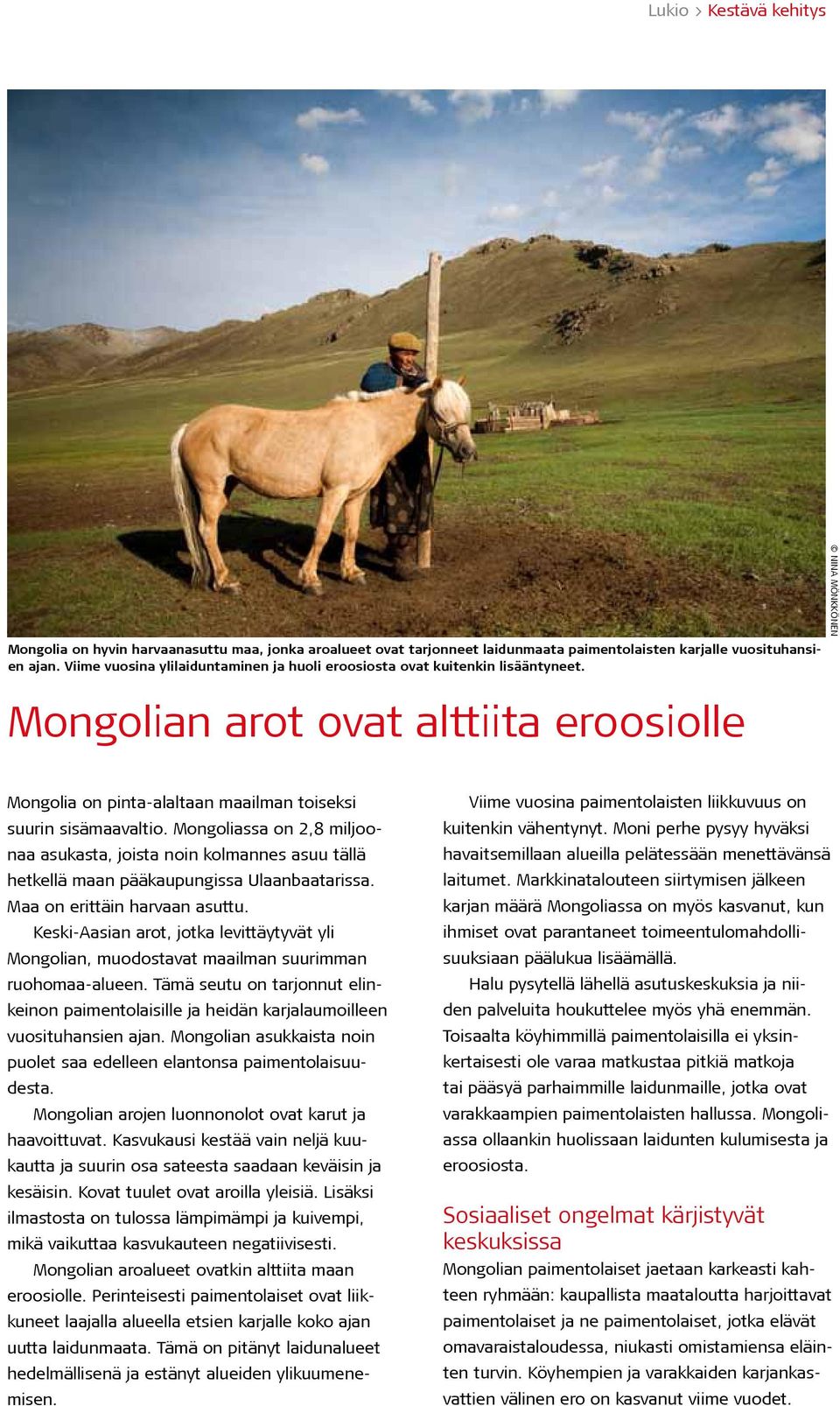 Mongoliassa on 2,8 miljoonaa asukasta, joista noin kolmannes asuu tällä hetkellä maan pääkaupungissa Ulaanbaatarissa. Maa on erittäin harvaan asuttu.