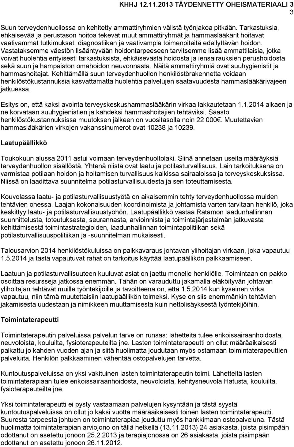 Vastataksemme väestön lisääntyvään hoidontarpeeseen tarvitsemme lisää ammattilaisia, jotka voivat huolehtia erityisesti tarkastuksista, ehkäisevästä hoidosta ja iensairauksien perushoidosta sekä suun