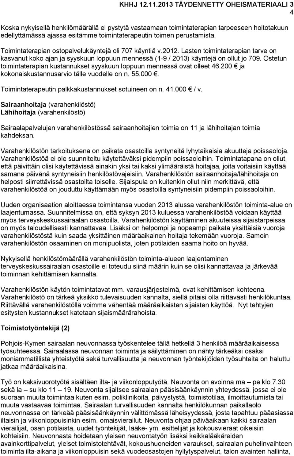 Ostetun toimintaterapian kustannukset syyskuun loppuun mennessä ovat olleet 46.200 ja kokonaiskustannusarvio tälle vuodelle on n. 55.000. Toimintaterapeutin palkkakustannukset sotuineen on n. 41.