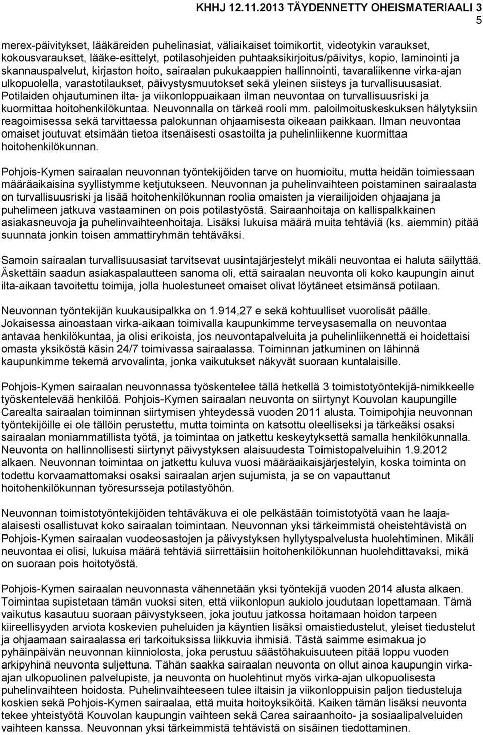 Potilaiden ohjautuminen ilta- ja viikonloppuaikaan ilman neuvontaa on turvallisuusriski ja kuormittaa hoitohenkilökuntaa. Neuvonnalla on tärkeä rooli mm.