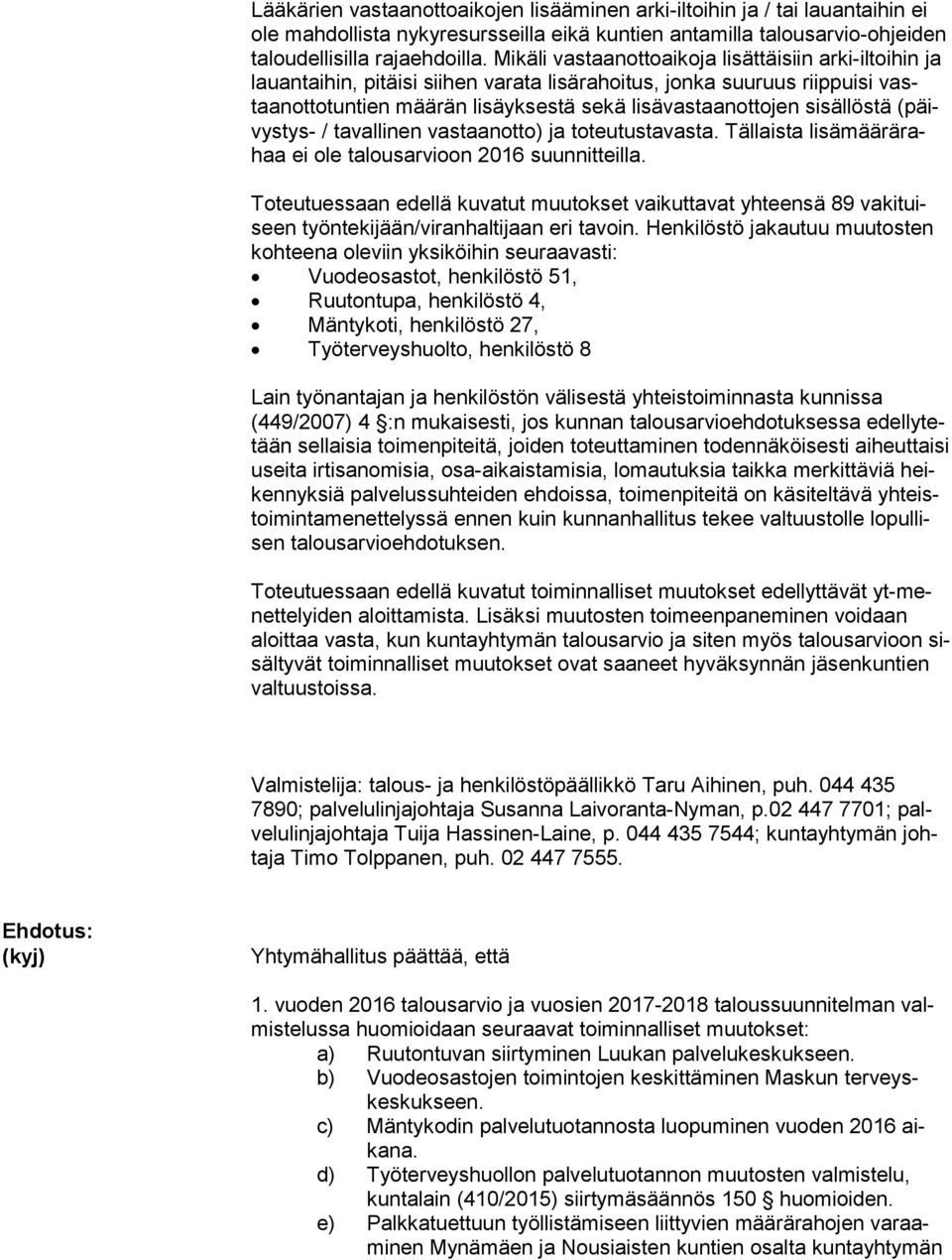 sisällöstä (päivys tys- / tavallinen vastaanotto) ja toteutustavasta. Tällaista li sä mää rä rahaa ei ole talousarvioon 2016 suunnitteilla.