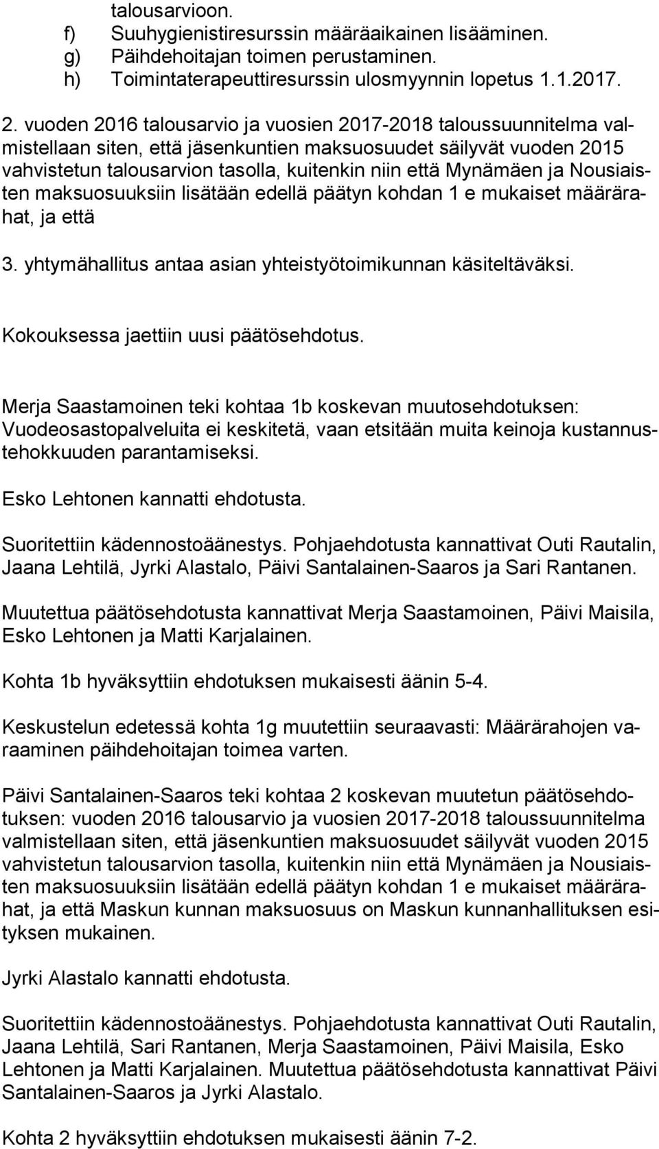 Mynämäen ja Nou siaisten maksuosuuksiin lisätään edellä päätyn kohdan 1 e mukaiset mää rä rahat, ja että 3. yhtymähallitus antaa asian yhteistyötoimikunnan käsiteltäväksi.