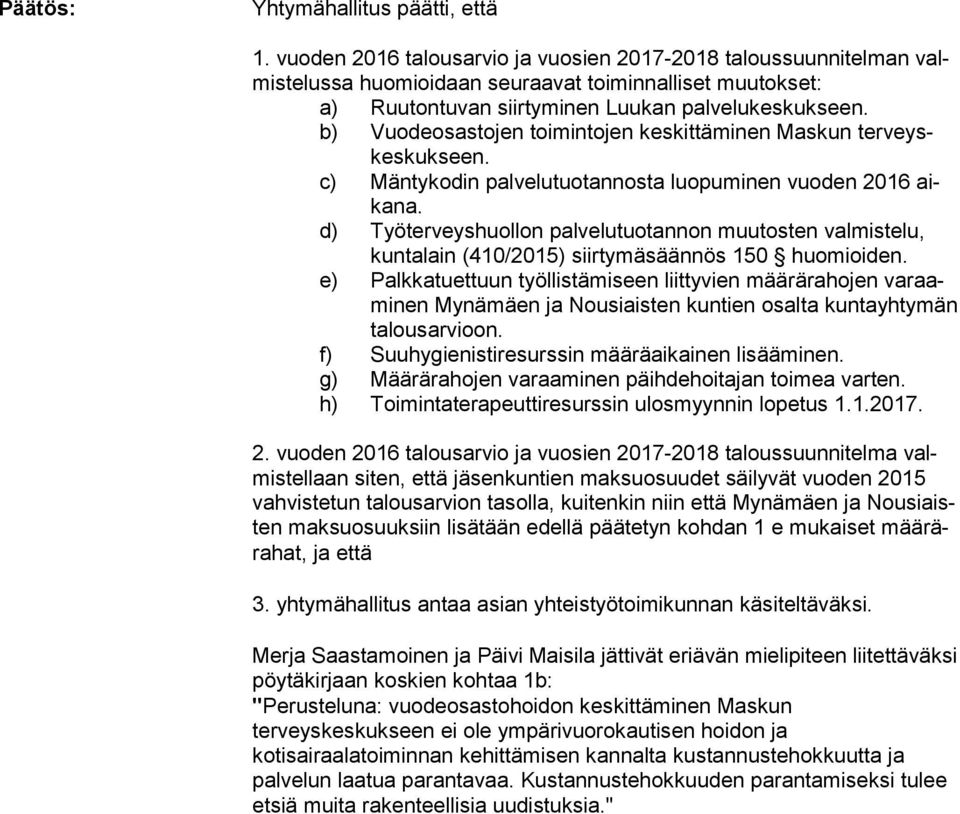 b) Vuodeosastojen toimintojen keskittäminen Maskun ter veyskes kuk seen. c) Mäntykodin palvelutuotannosta luopuminen vuoden 2016 aika na.