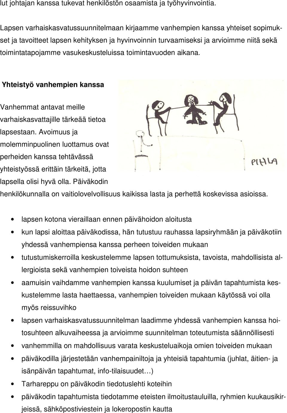 vasukeskusteluissa toimintavuoden aikana. Yhteistyö vanhempien kanssa Vanhemmat antavat meille varhaiskasvattajille tärkeää tietoa lapsestaan.