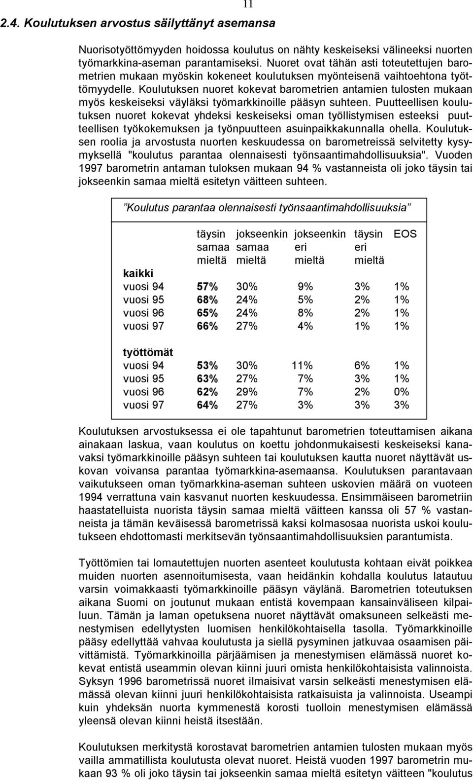 Koulutuksen nuoret kokevat barometrien antamien tulosten mukaan myös keskeiseksi väyläksi työmarkkinoille pääsyn suhteen.