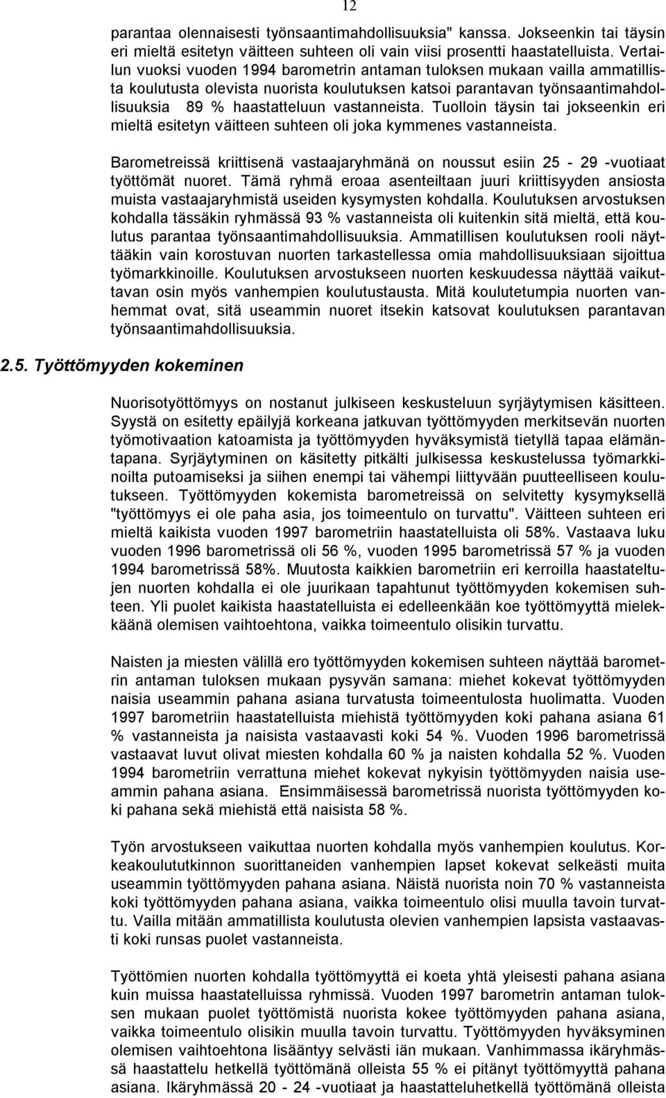 vastanneista. Tuolloin täysin tai jokseenkin eri mieltä esitetyn väitteen suhteen oli joka kymmenes vastanneista.