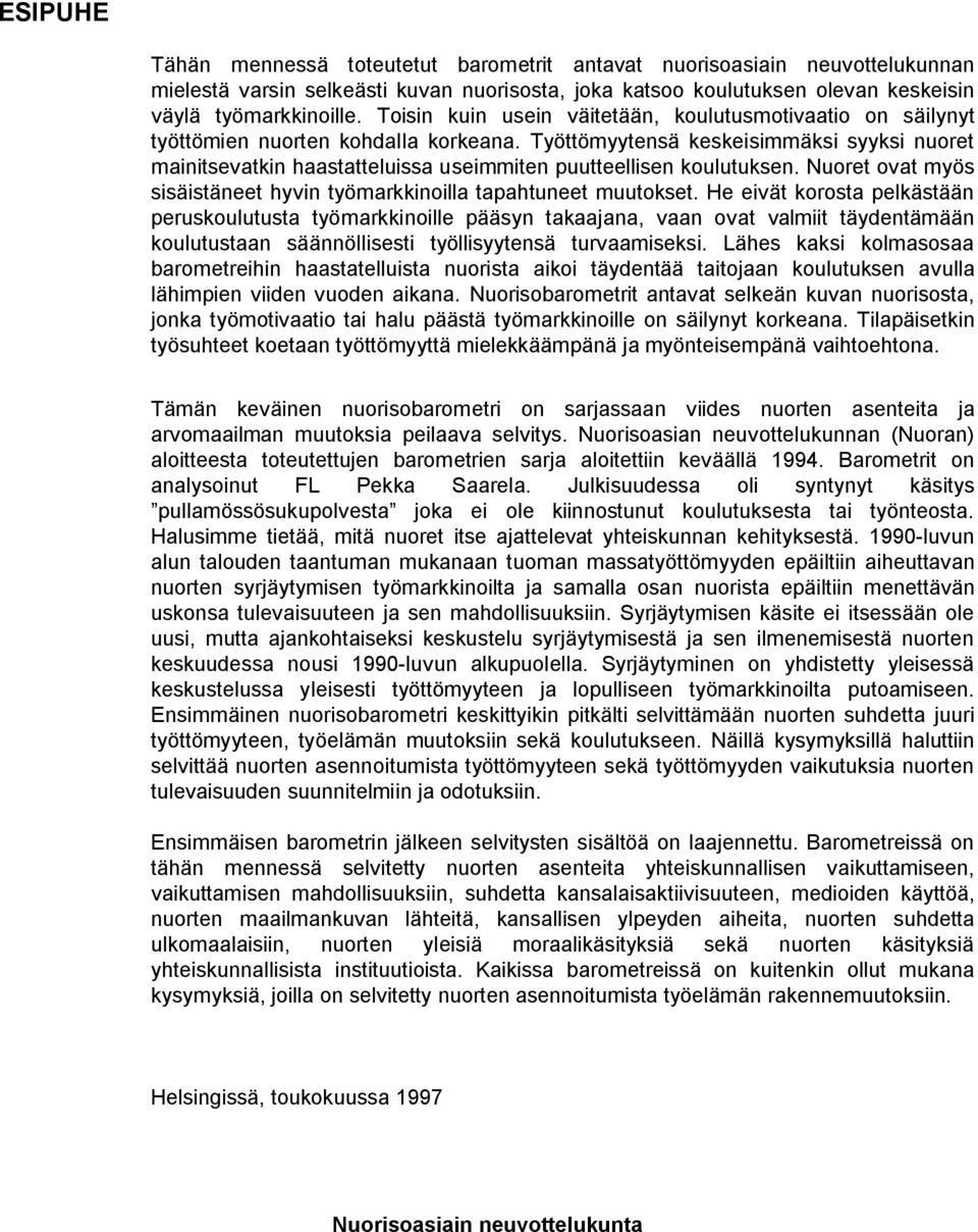 Työttömyytensä keskeisimmäksi syyksi nuoret mainitsevatkin haastatteluissa useimmiten puutteellisen koulutuksen. Nuoret ovat myös sisäistäneet hyvin työmarkkinoilla tapahtuneet muutokset.