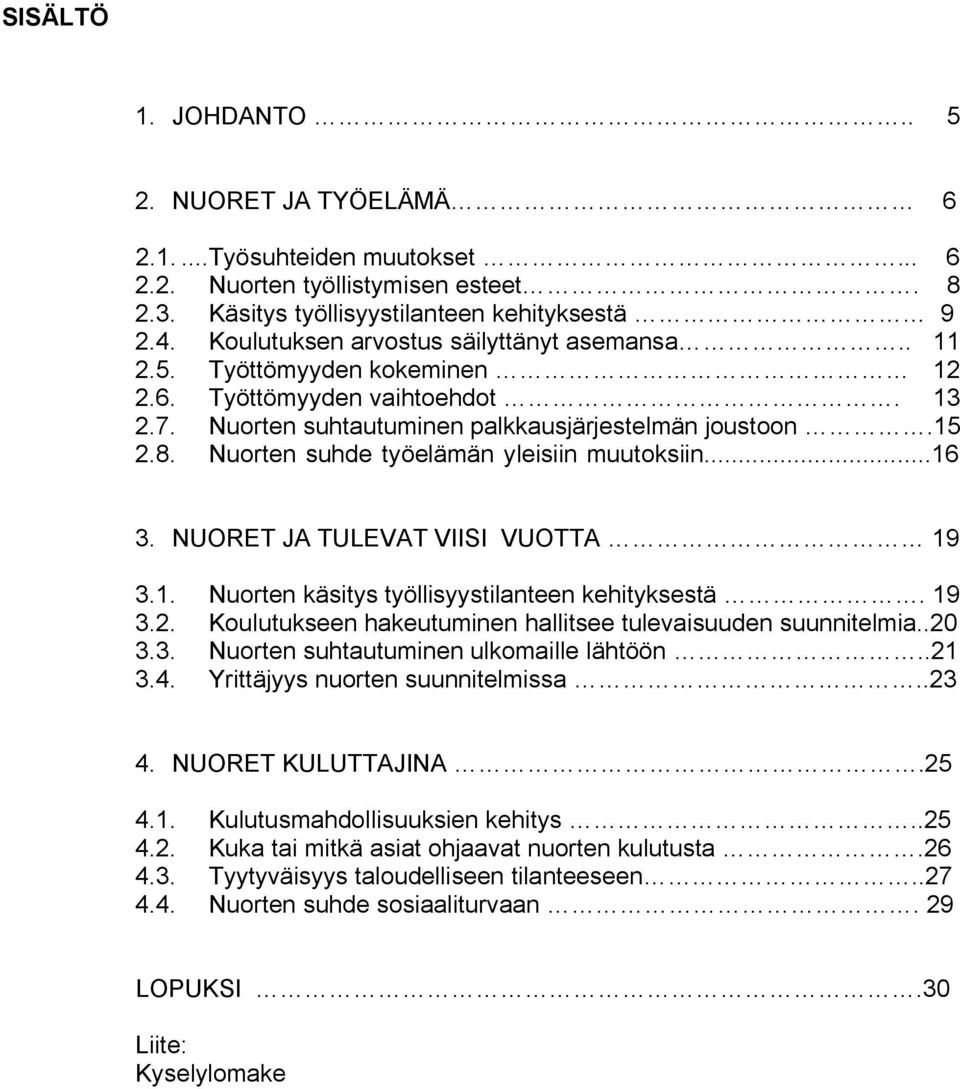 Nuorten suhde työelämän yleisiin muutoksiin...16 3. NUORET JA TULEVAT VIISI VUOTTA 19 3.1. Nuorten käsitys työllisyystilanteen kehityksestä. 19 3.2.