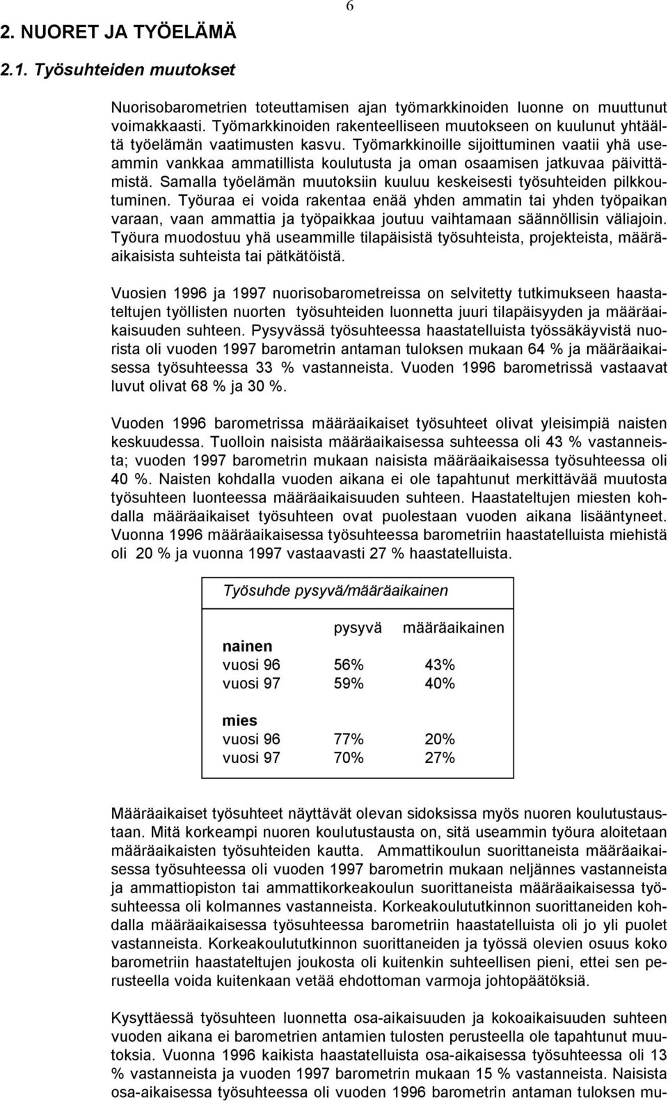 Työmarkkinoille sijoittuminen vaatii yhä useammin vankkaa ammatillista koulutusta ja oman osaamisen jatkuvaa päivittämistä. Samalla työelämän muutoksiin kuuluu keskeisesti työsuhteiden pilkkoutuminen.