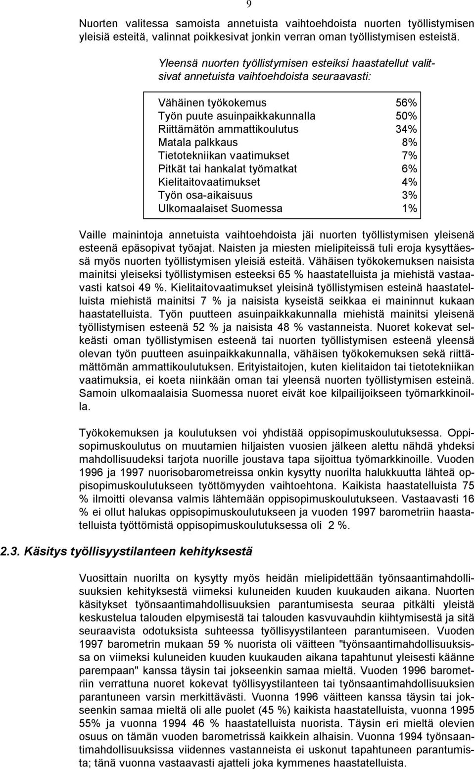 Matala palkkaus 8% Tietotekniikan vaatimukset 7% Pitkät tai hankalat työmatkat 6% Kielitaitovaatimukset 4% Työn osa-aikaisuus 3% Ulkomaalaiset Suomessa 1% Vaille mainintoja annetuista vaihtoehdoista