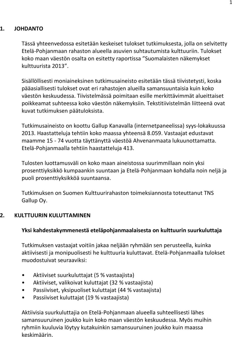 Sisällöllisesti moniaineksinen tutkimusaineisto esitetään tässä tiivistetysti, koska pääasiallisesti tulokset ovat eri rahastojen alueilla samansuuntaisia kuin koko väestön keskuudessa.