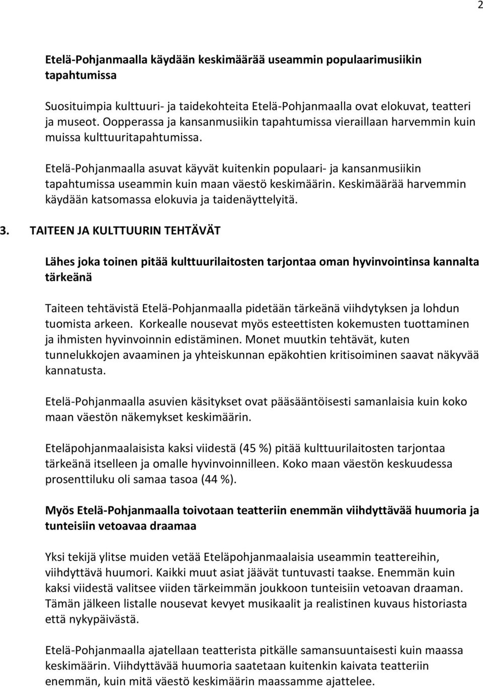 Etelä-Pohjanmaalla asuvat käyvät kuitenkin populaari- ja kansanmusiikin tapahtumissa useammin kuin maan väestö keskimäärin. Keskimäärää harvemmin käydään katsomassa elokuvia ja taidenäyttelyitä.