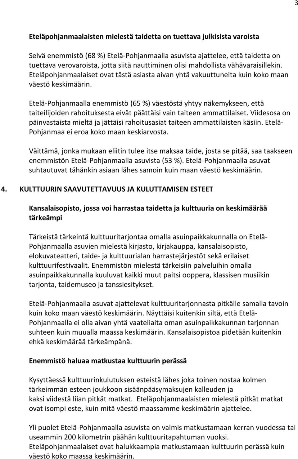 Etelä-Pohjanmaalla enemmistö ( %) väestöstä yhtyy näkemykseen, että taiteilijoiden rahoituksesta eivät päättäisi vain taiteen ammattilaiset.