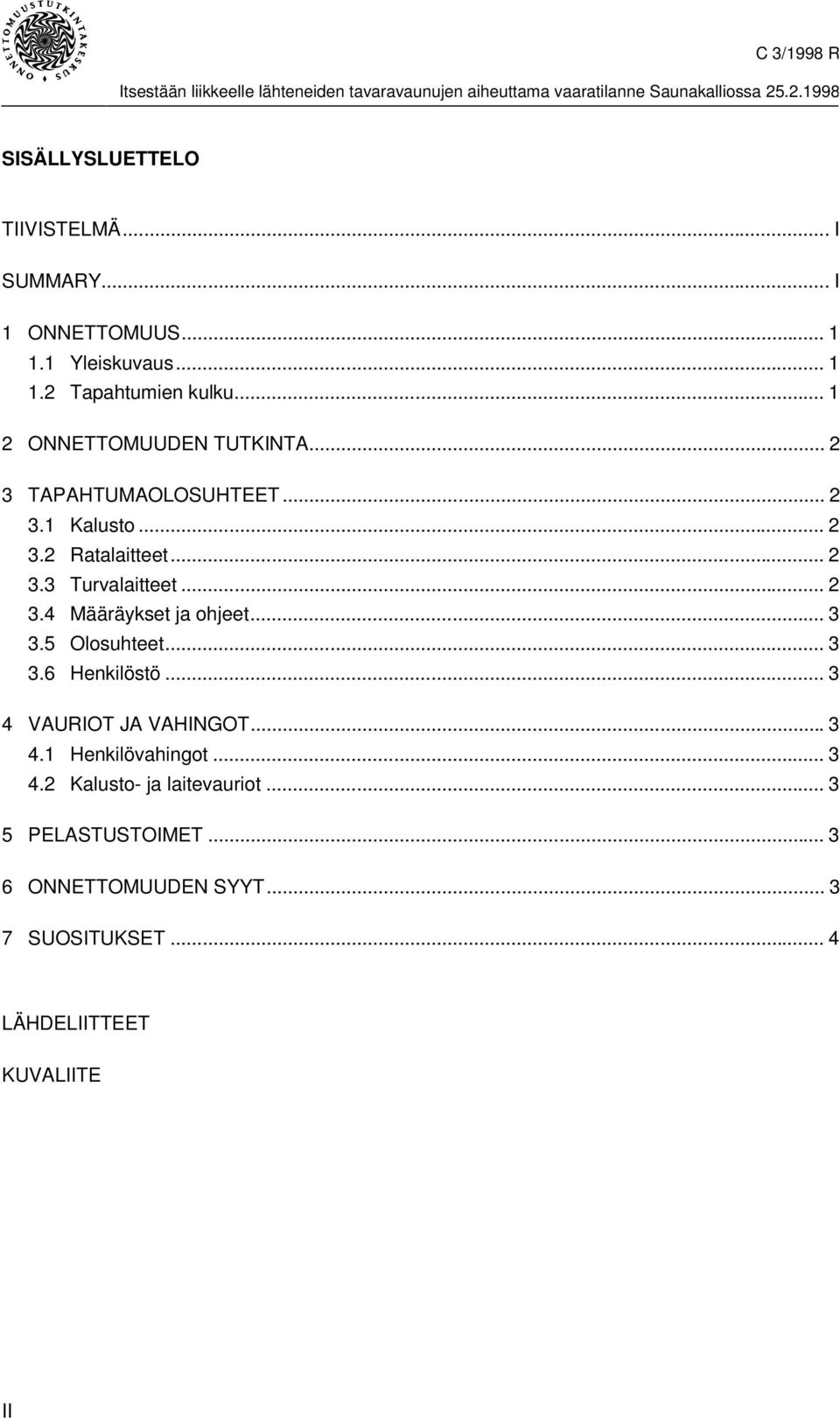 .. 2 3.4 Määräykset ja ohjeet... 3 3.5 Olosuhteet... 3 3.6 Henkilöstö... 3 4 VAURIOT JA VAHINGOT...3 4.1 Henkilövahingot.