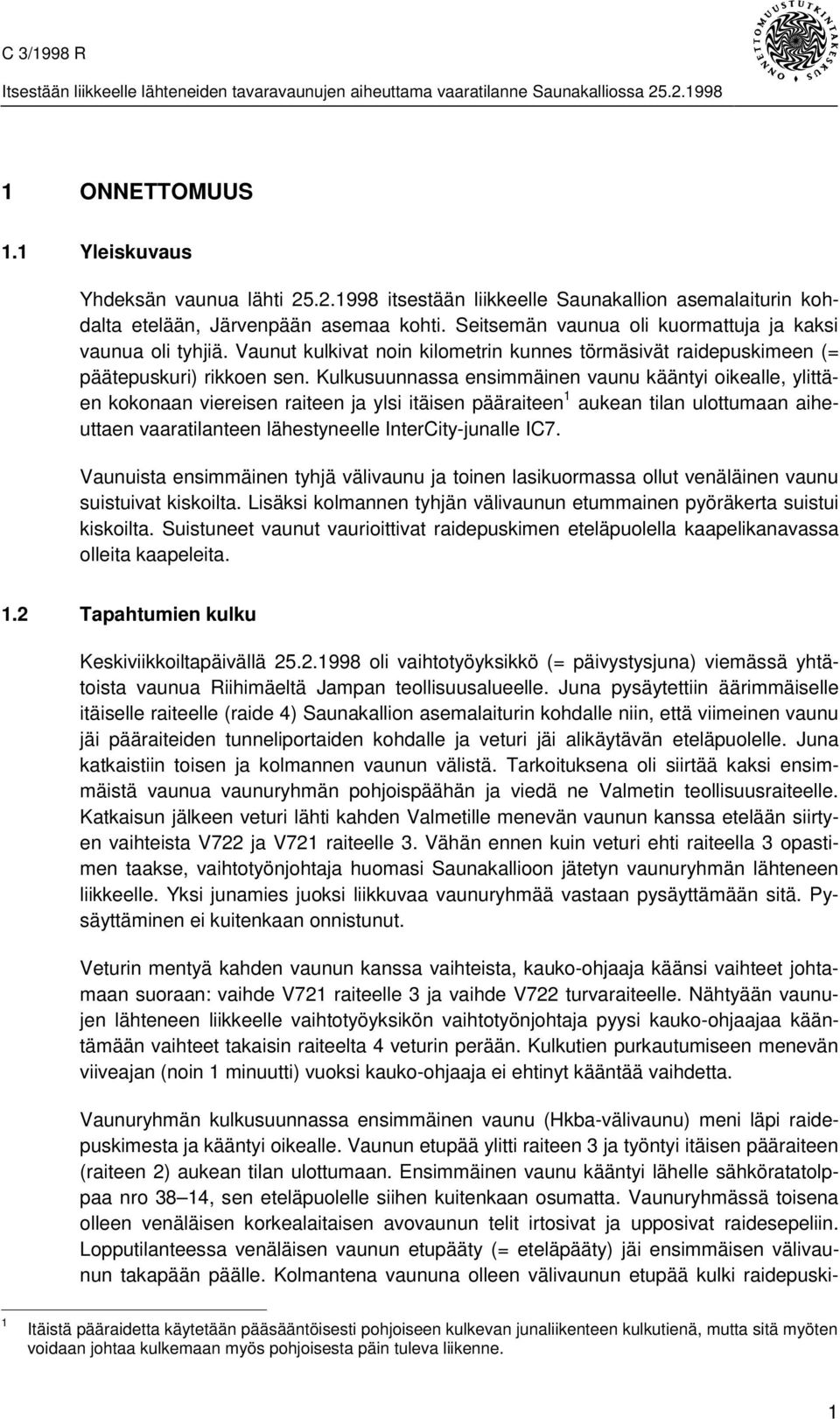 Kulkusuunnassa ensimmäinen vaunu kääntyi oikealle, ylittäen kokonaan viereisen raiteen ja ylsi itäisen pääraiteen 1 aukean tilan ulottumaan aiheuttaen vaaratilanteen lähestyneelle InterCity-junalle