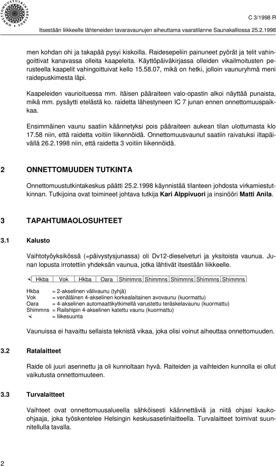 itäisen pääraiteen valo-opastin alkoi näyttää punaista, mikä mm. pysäytti etelästä ko. raidetta lähestyneen IC 7 junan ennen onnettomuuspaikkaa.