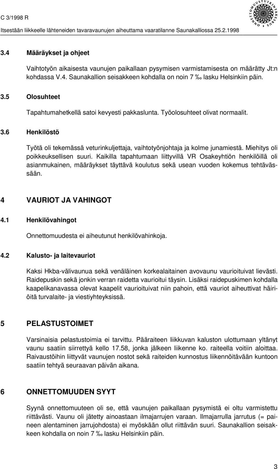 Miehitys oli poikkeuksellisen suuri. Kaikilla tapahtumaan liittyvillä VR Osakeyhtiön henkilöillä oli asianmukainen, määräykset täyttävä koulutus sekä usean vuoden kokemus tehtävässään.