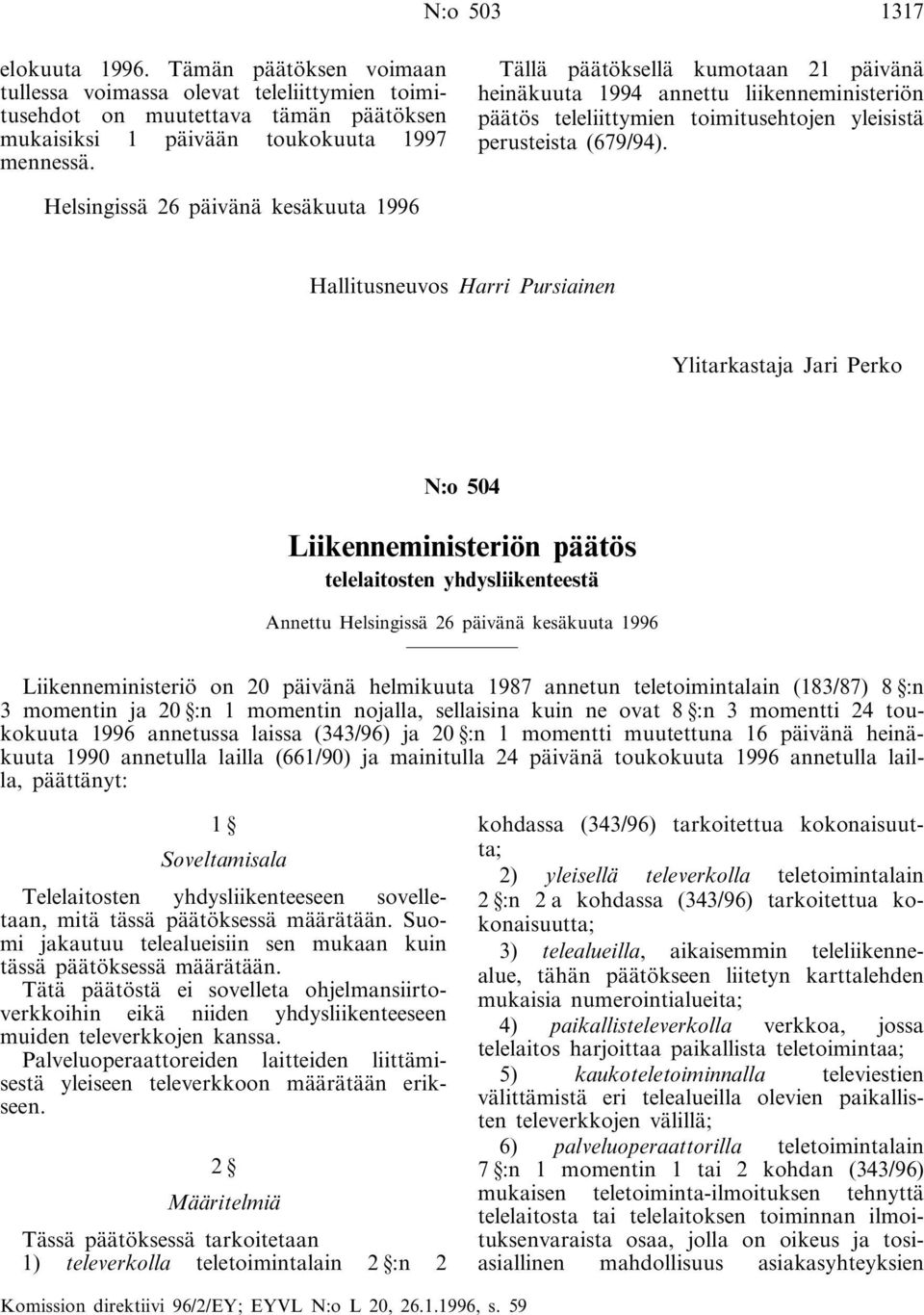 Helsingissä 26 päivänä kesäkuuta 1996 Hallitusneuvos Harri Pursiainen Ylitarkastaja Jari Perko N:o 504 Liikenneministeriön päätös telelaitosten yhdysliikenteestä Annettu Helsingissä 26 päivänä