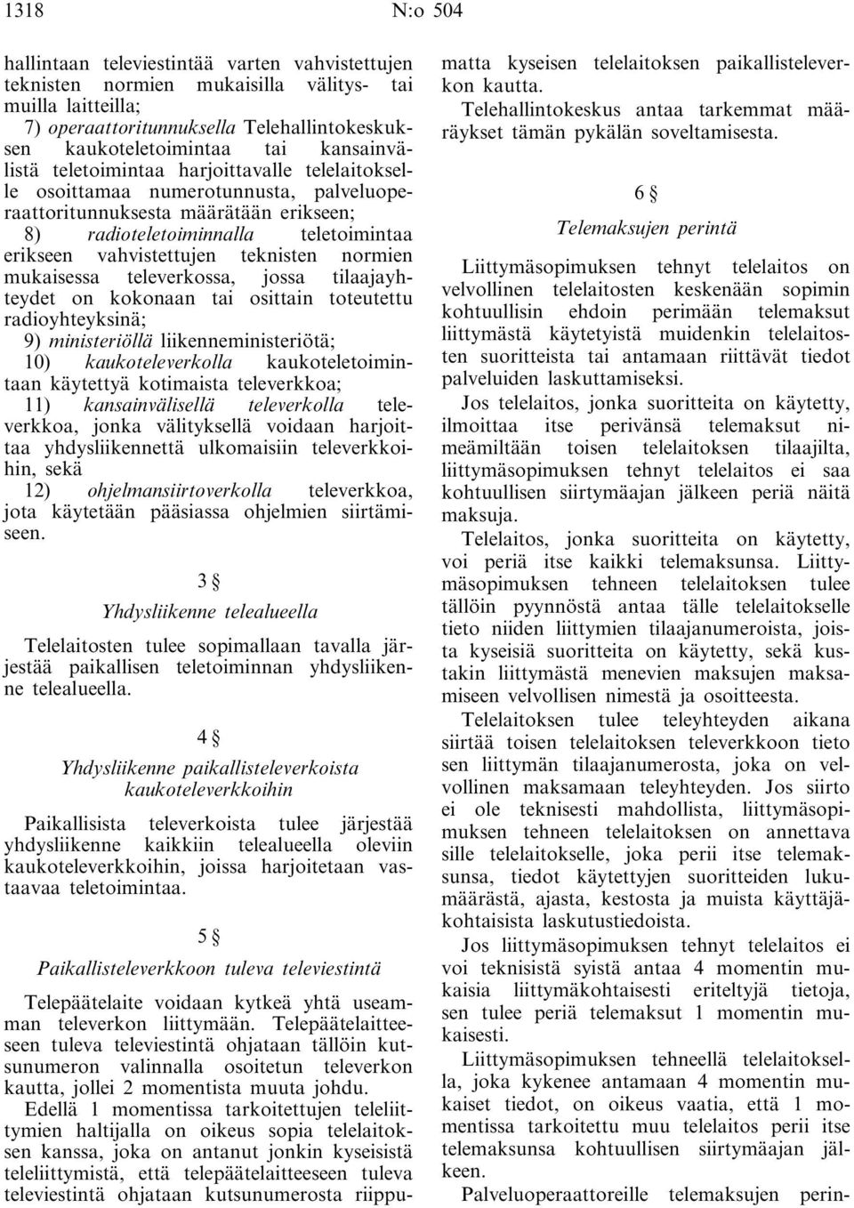 teknisten normien mukaisessa televerkossa, jossa tilaajayhteydet on kokonaan tai osittain toteutettu radioyhteyksinä; 9) ministeriöllä liikenneministeriötä; 10) kaukoteleverkolla kaukoteletoimintaan