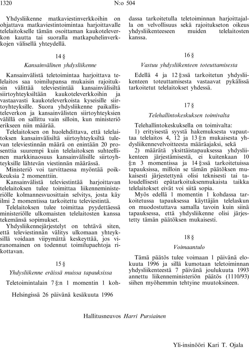 14 Kansainvälinen yhdysliikenne Kansainvälistä teletoimintaa harjoittava telelaitos saa toimilupansa mukaisin rajoituksin välittää televiestintää kansainvälisiltä siirtoyhteyksiltään