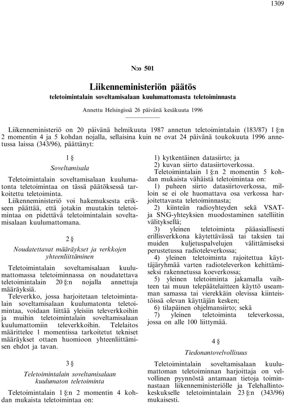 soveltamisalaan kuulumatonta teletoimintaa on tässä päätöksessä tarkoitettu teletoiminta.