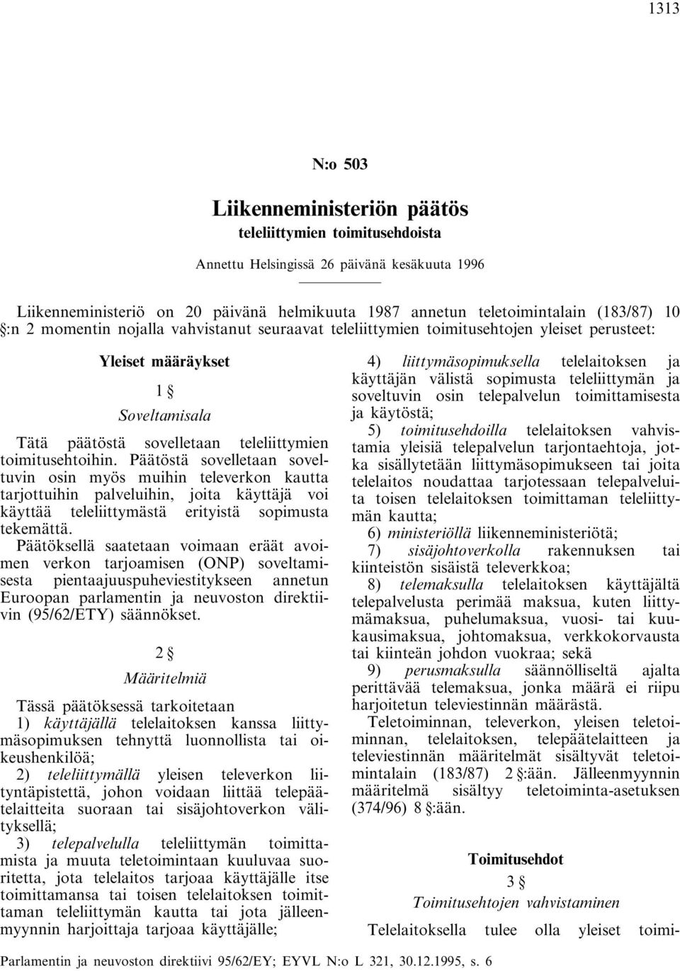 Päätöstä sovelletaan soveltuvin osin myös muihin televerkon kautta tarjottuihin palveluihin, joita käyttäjä voi käyttää teleliittymästä erityistä sopimusta tekemättä.