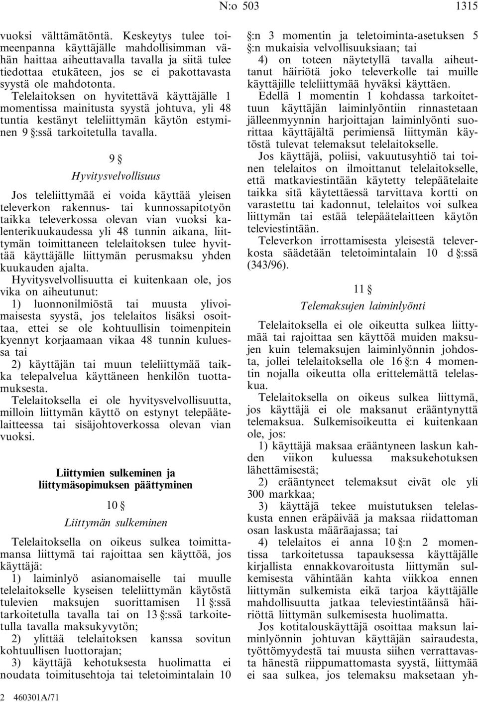 Telelaitoksen on hyvitettävä käyttäjälle 1 momentissa mainitusta syystä johtuva, yli 48 tuntia kestänyt teleliittymän käytön estyminen 9 :ssä tarkoitetulla tavalla.