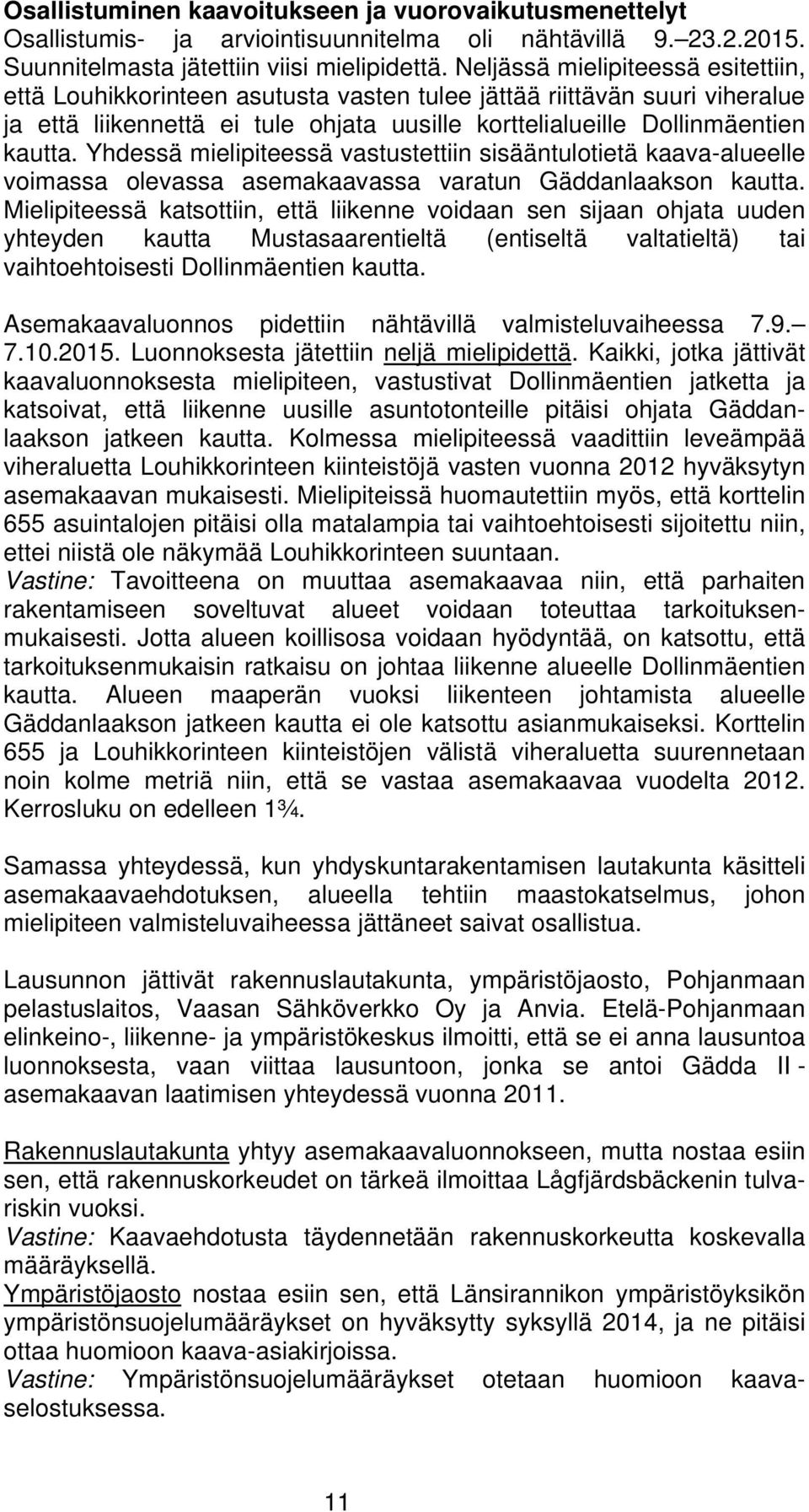 Yhdessä mielipiteessä vastustettiin sisääntulotietä kaava-alueelle voimassa olevassa asemakaavassa varatun Gäddanlaakson kautta.