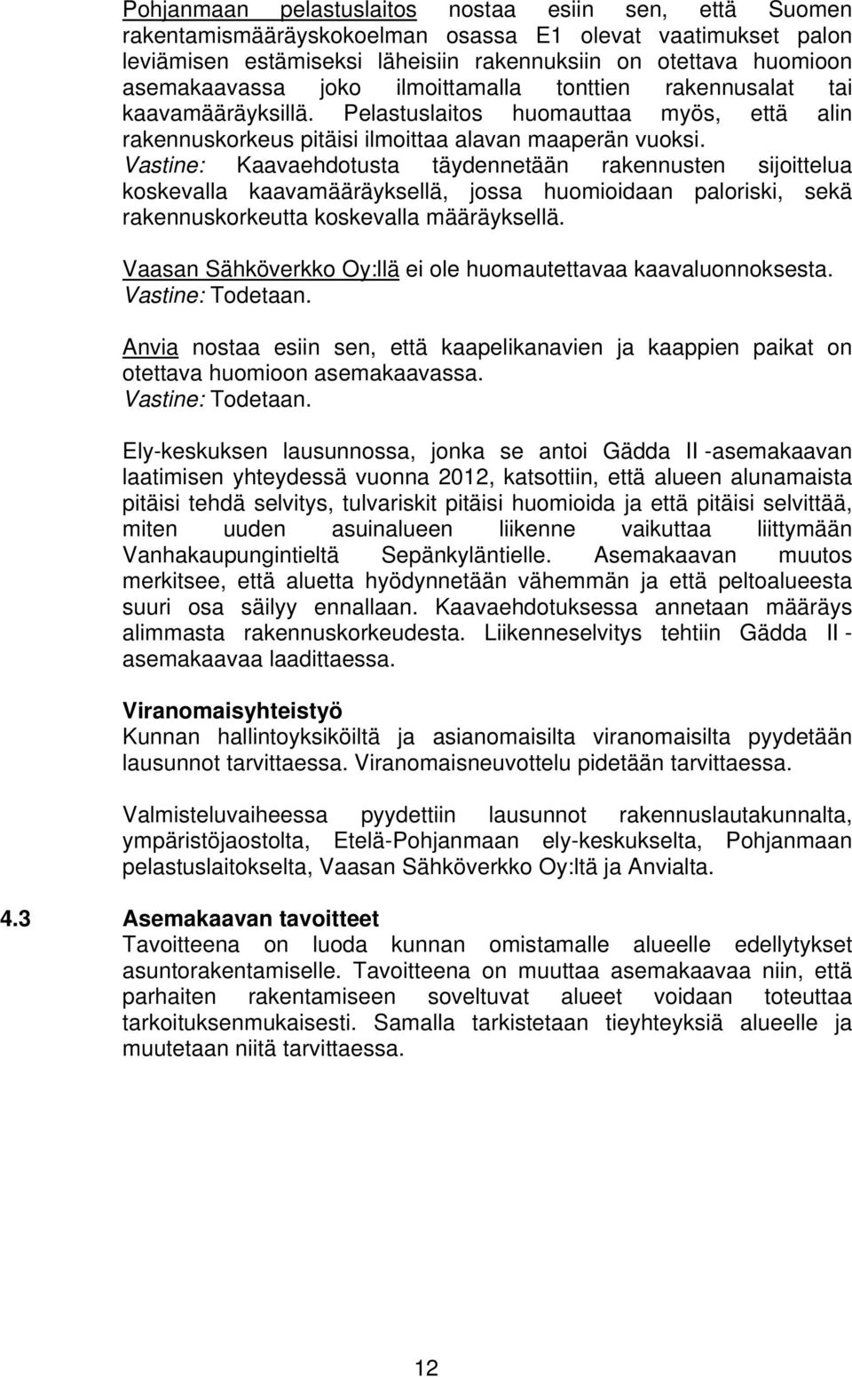 Vastine: Kaavaehdotusta täydennetään rakennusten sijoittelua koskevalla kaavamääräyksellä, jossa huomioidaan paloriski, sekä rakennuskorkeutta koskevalla määräyksellä.