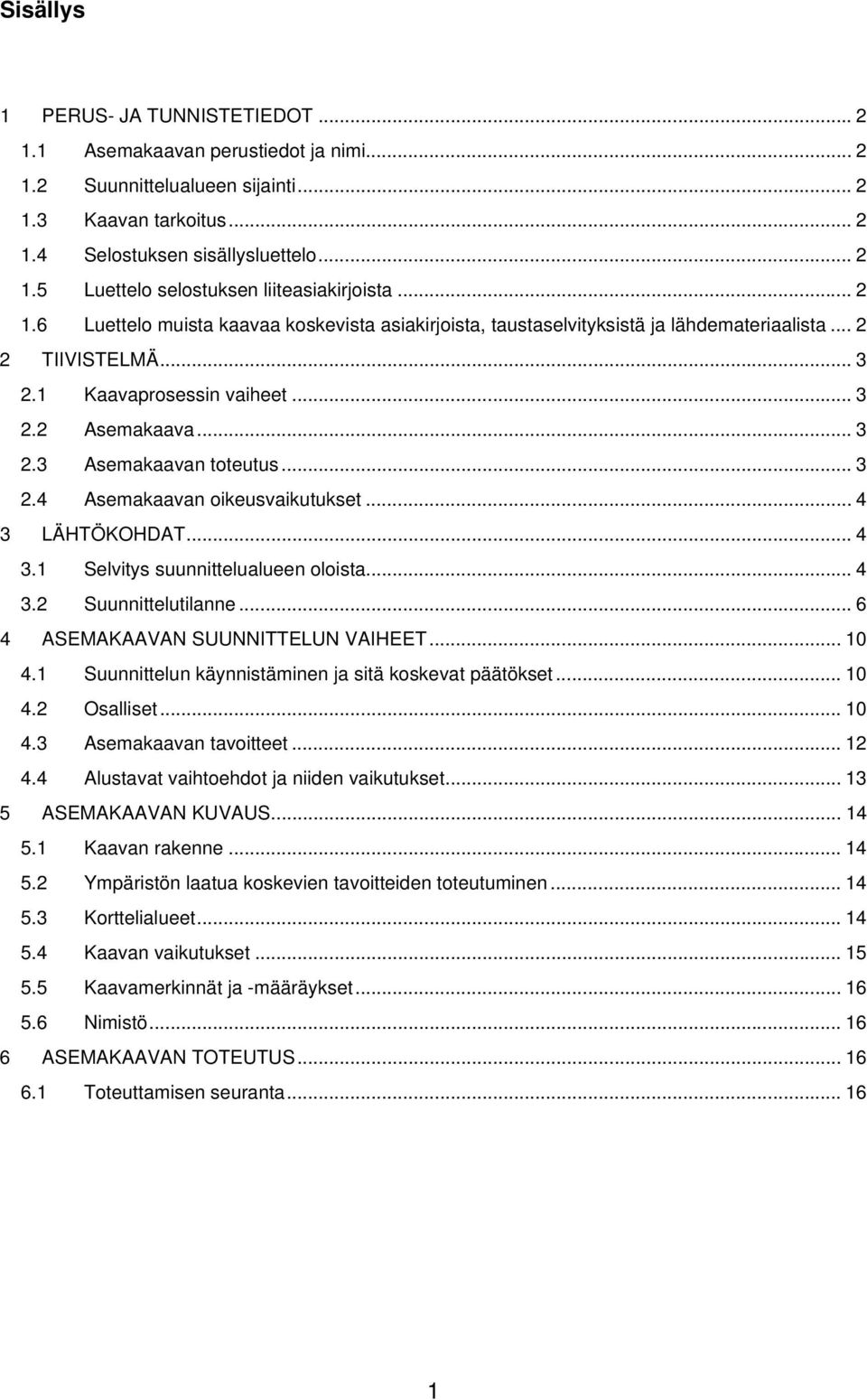 .. 3 2.4 Asemakaavan oikeusvaikutukset... 4 3 LÄHTÖKOHDAT... 4 3.1 Selvitys suunnittelualueen oloista... 4 3.2 Suunnittelutilanne... 6 4 ASEMAKAAVAN SUUNNITTELUN VAIHEET... 10 4.