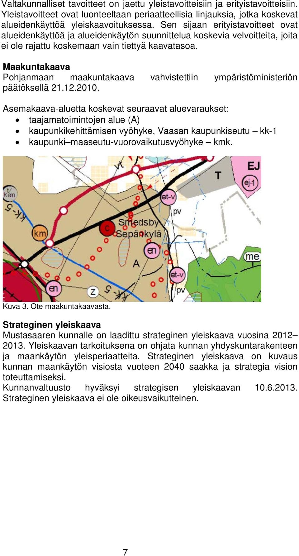 Maakuntakaava Pohjanmaan maakuntakaava vahvistettiin ympäristöministeriön päätöksellä 21.12.2010.