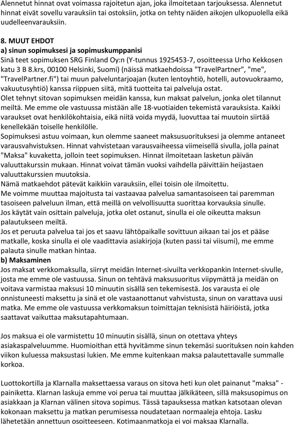 MUUT EHDOT a) sinun sopimuksesi ja sopimuskumppanisi Sinä teet sopimuksen SRG Finland Oy:n (Y-tunnus 1925453-7, osoitteessa Urho Kekkosen katu 3 B 8.