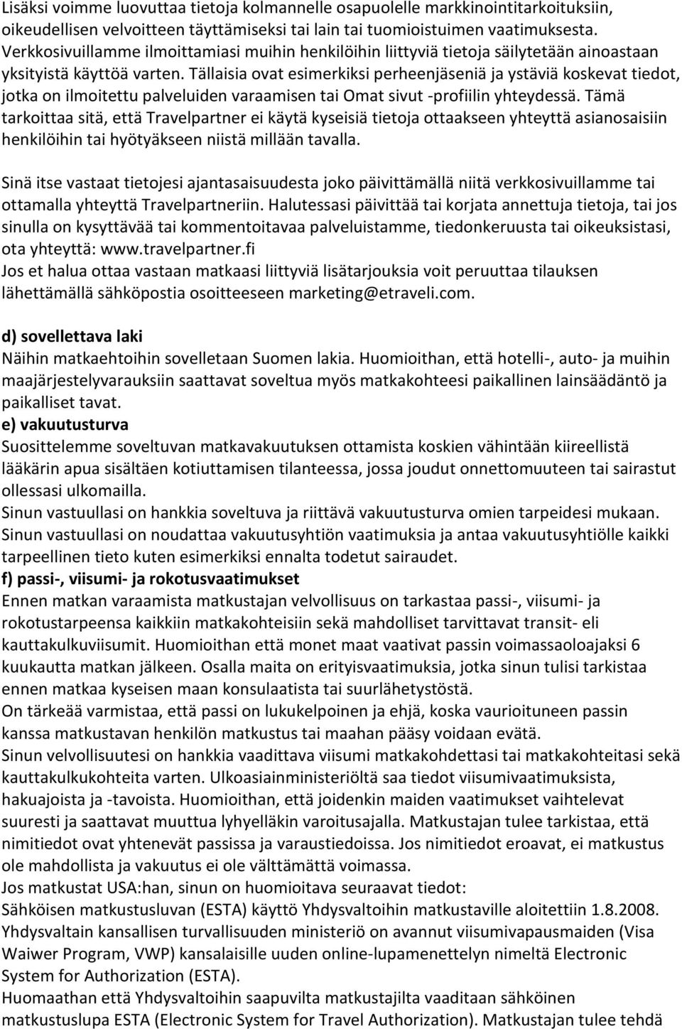 Tällaisia ovat esimerkiksi perheenjäseniä ja ystäviä koskevat tiedot, jotka on ilmoitettu palveluiden varaamisen tai Omat sivut -profiilin yhteydessä.