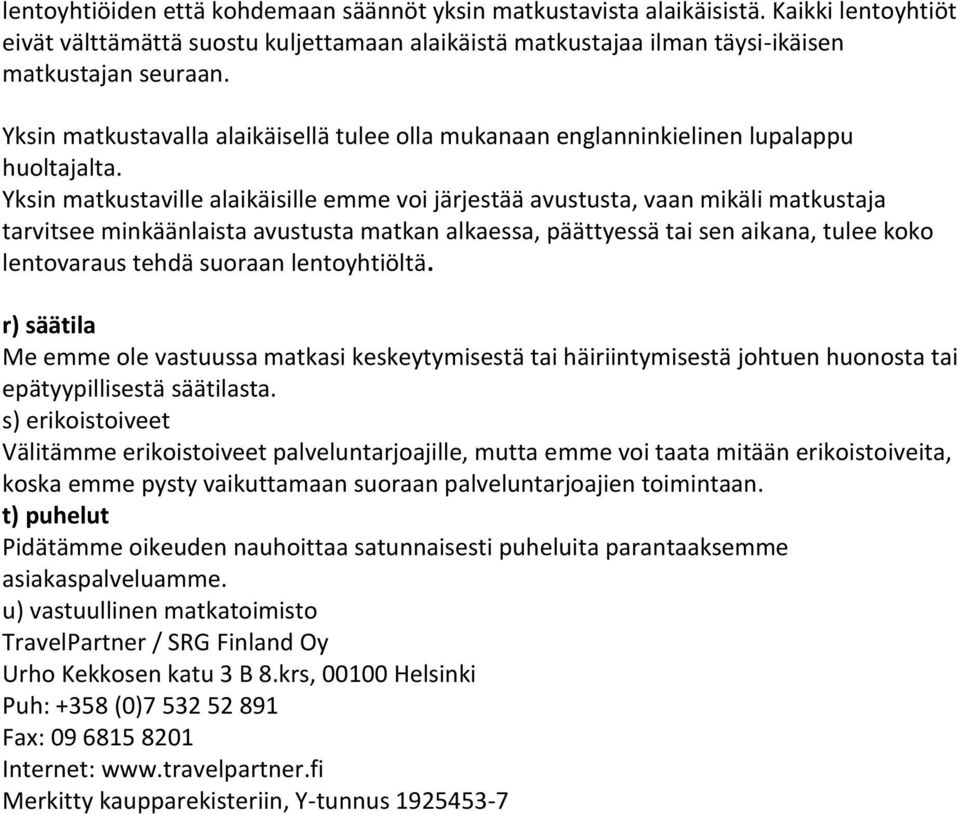 Yksin matkustaville alaikäisille emme voi järjestää avustusta, vaan mikäli matkustaja tarvitsee minkäänlaista avustusta matkan alkaessa, päättyessä tai sen aikana, tulee koko lentovaraus tehdä