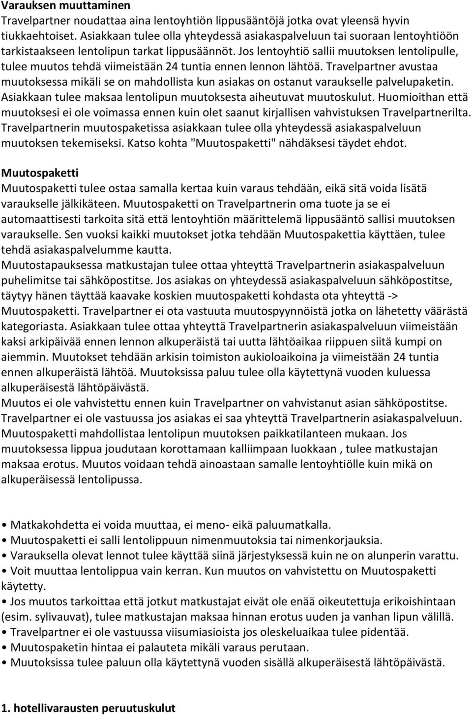 Jos lentoyhtiö sallii muutoksen lentolipulle, tulee muutos tehdä viimeistään 24 tuntia ennen lennon lähtöä.