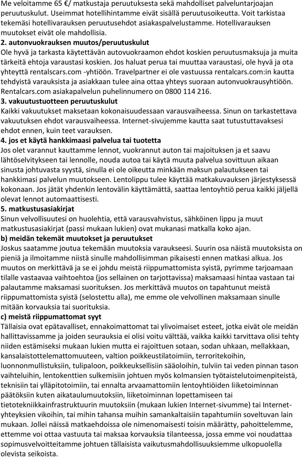 autonvuokrauksen muutos/peruutuskulut Ole hyvä ja tarkasta käytettävän autovuokraamon ehdot koskien peruutusmaksuja ja muita tärkeitä ehtoja varaustasi koskien.