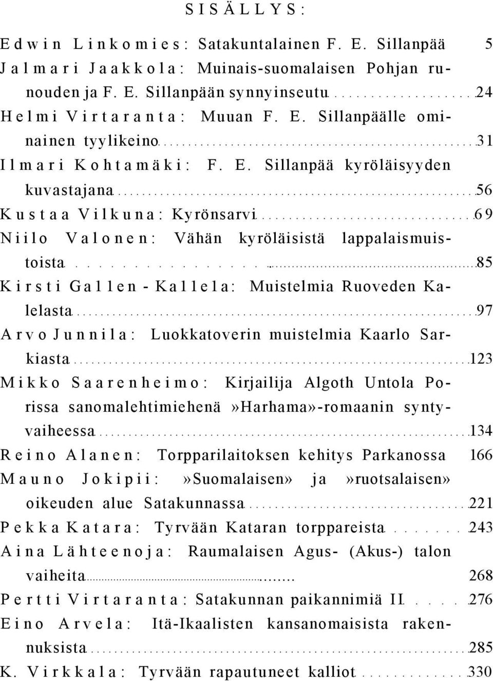 85 Kirsti Ga11en - Ka11e1a: Muistelmia Ruoveden Kalelasta 97 Arvo Junnila: Luokkatoverin muistelmia Kaarlo Sarkiasta 123 Mikko Saarenheimo: Kirjailija Algoth Untola Porissa