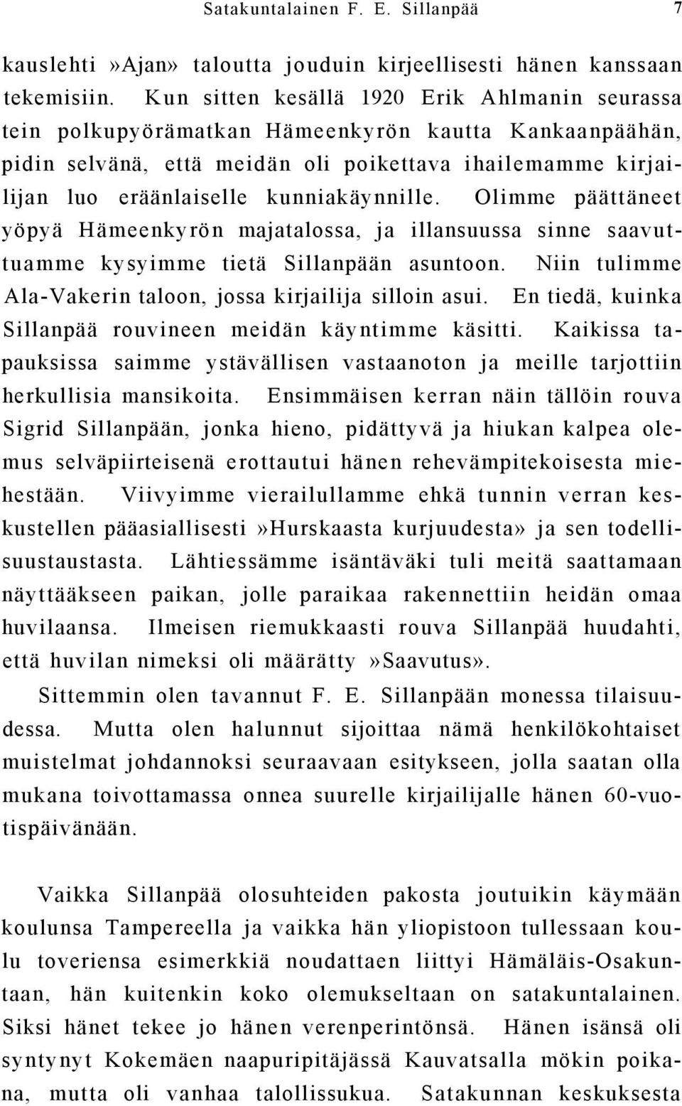 kunniakäynnille. Olimme päättäneet yöpyä Hämeenkyrön majatalossa, ja illansuussa sinne saavuttuamme kysyimme tietä Sillanpään asuntoon. Niin tulimme Ala-Vakerin taloon, jossa kirjailija silloin asui.