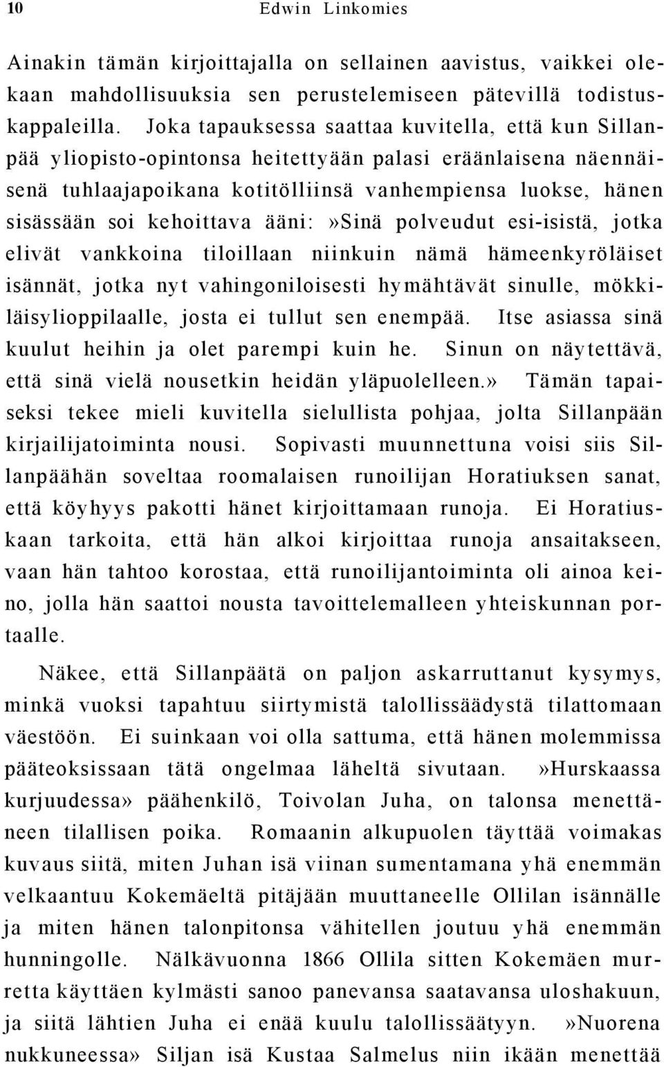 kehoittava ääni:»sinä polveudut esi-isistä, jotka elivät vankkoina tiloillaan niinkuin nämä hämeenkyröläiset isännät, jotka nyt vahingoniloisesti hymähtävät sinulle, mökkiläisylioppilaalle, josta ei