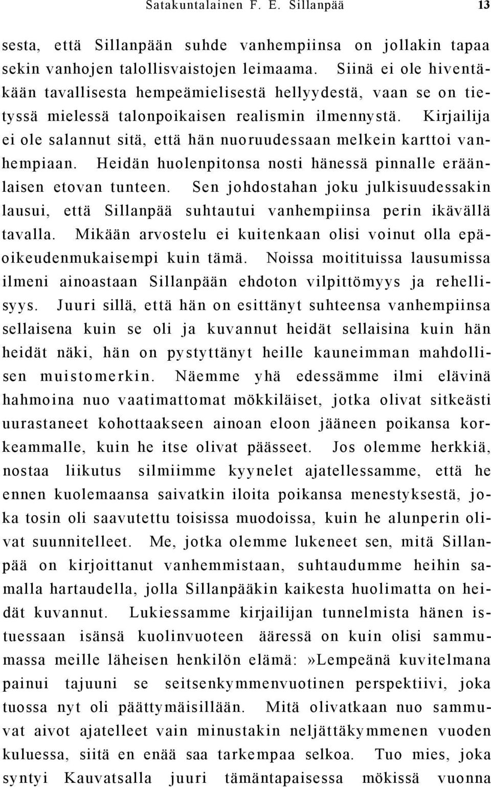 Kirjailija ei ole salannut sitä, että hän nuoruudessaan melkein karttoi vanhempiaan. Heidän huolenpitonsa nosti hänessä pinnalle eräänlaisen etovan tunteen.