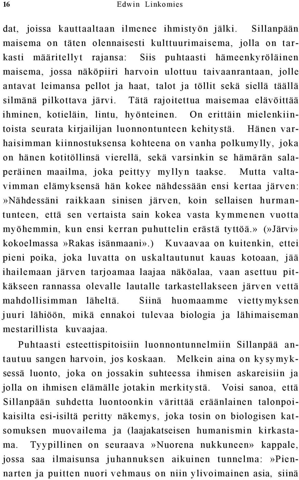 antavat leimansa pellot ja haat, talot ja töllit sekä siellä täällä silmänä pilkottava järvi. Tätä rajoitettua maisemaa elävöittää ihminen, kotieläin, lintu, hyönteinen.