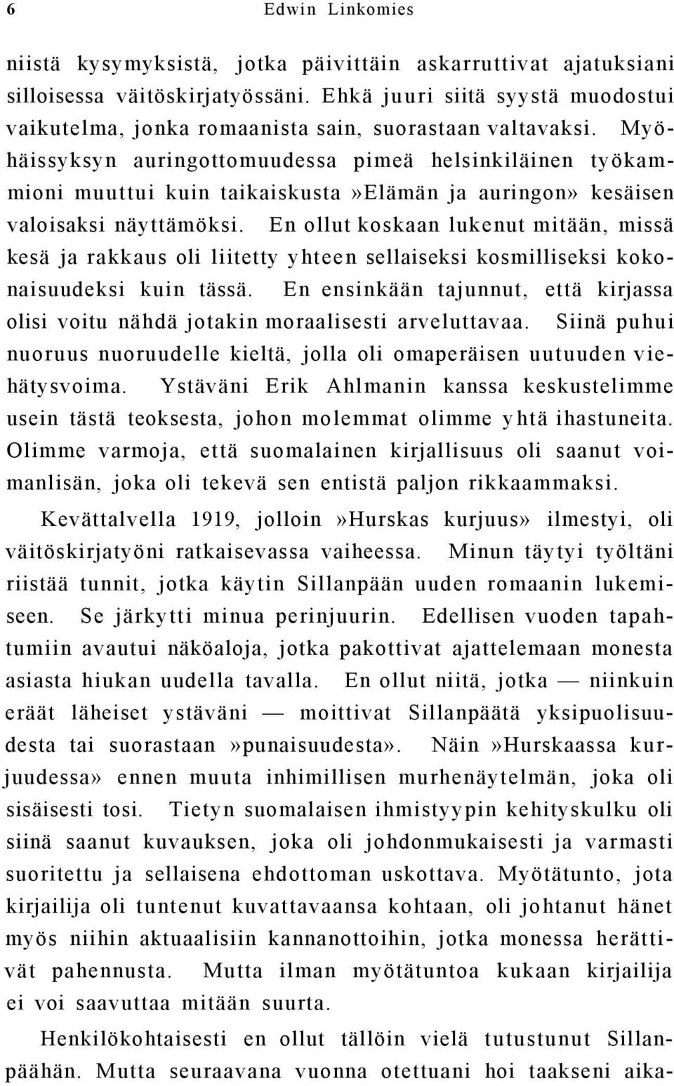 Myöhäissyksyn auringottomuudessa pimeä helsinkiläinen työkammioni muuttui kuin taikaiskusta»elämän ja auringon» kesäisen valoisaksi näyttämöksi.