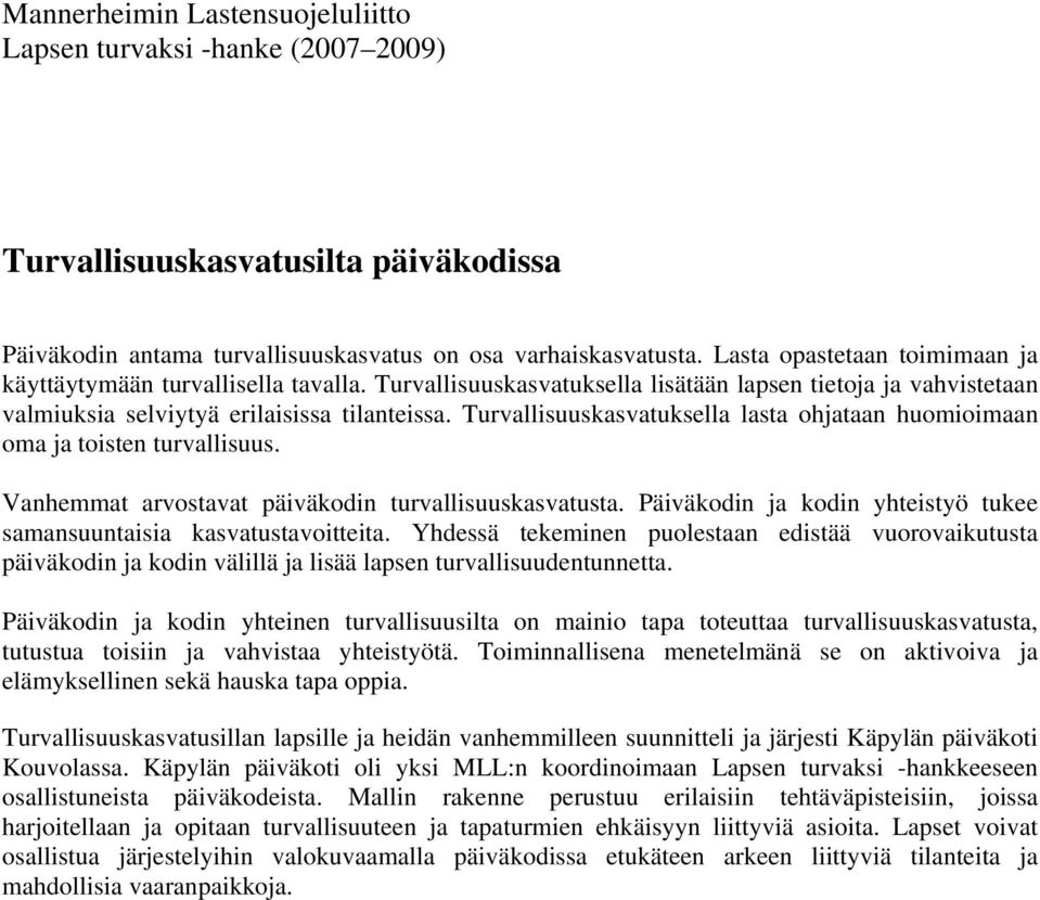 Turvallisuuskasvatuksella lasta ohjataan huomioimaan oma ja toisten turvallisuus. Vanhemmat arvostavat päiväkodin turvallisuuskasvatusta.