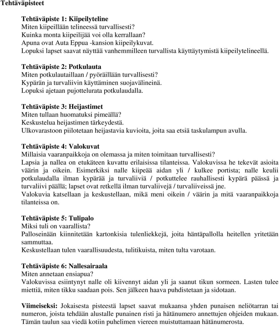 Kypärän ja turvaliivin käyttäminen suojavälineinä. Lopuksi ajetaan pujottelurata potkulaudalla. Tehtäväpiste 3: Heijastimet Miten tullaan huomatuksi pimeällä? Keskustelua heijastimen tärkeydestä.