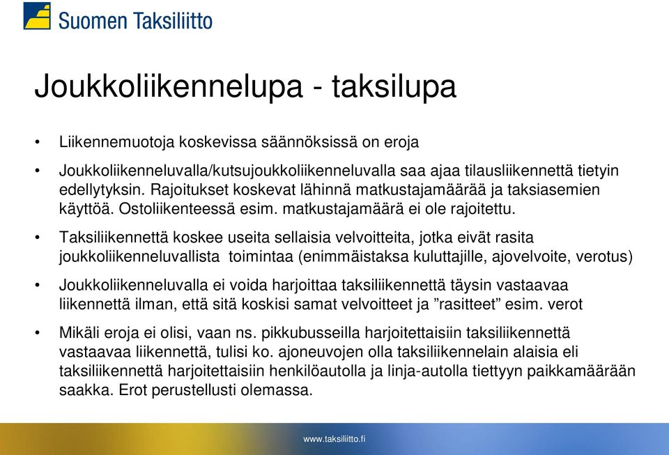 Taksiliikennettä koskee useita sellaisia velvoitteita, jotka eivät rasita joukkoliikenneluvallista toimintaa (enimmäistaksa kuluttajille, ajovelvoite, verotus) Joukkoliikenneluvalla ei voida