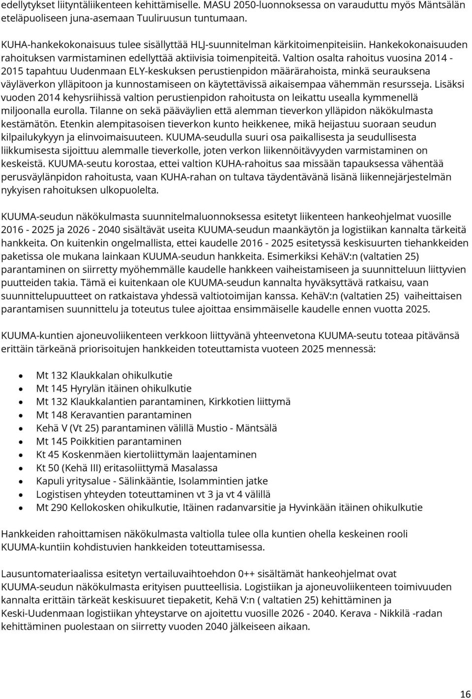 Valtion osalta rahoitus vuosina 2014-2015 tapahtuu Uudenmaan ELY-keskuksen perustienpidon määrärahoista, minkä seurauksena väyläverkon ylläpitoon ja kunnostamiseen on käytettävissä aikaisempaa