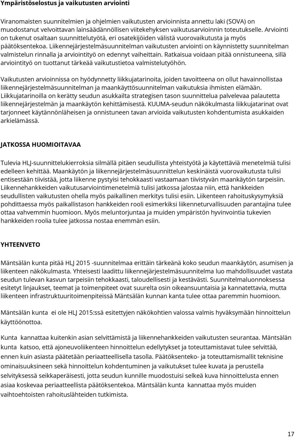 Liikennejärjestelmäsuunnitelman vaikutusten arviointi on käynnistetty suunnitelman valmistelun rinnalla ja arviointityö on edennyt vaiheittain.