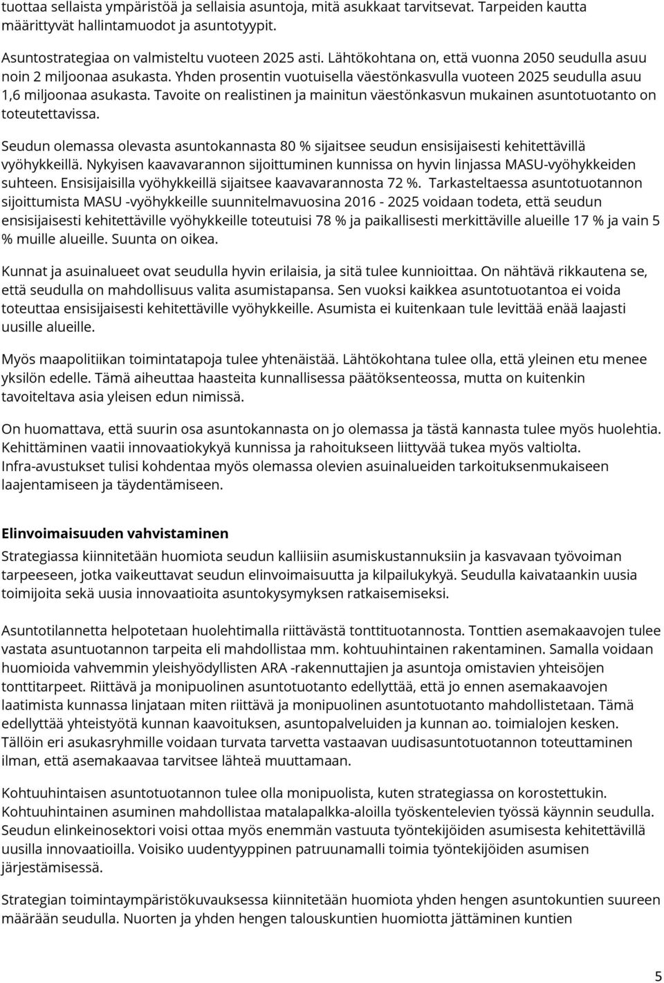 Tavoite on realistinen ja mainitun väestönkasvun mukainen asuntotuotanto on toteutettavissa. Seudun olemassa olevasta asuntokannasta 80 % sijaitsee seudun ensisijaisesti kehitettävillä vyöhykkeillä.