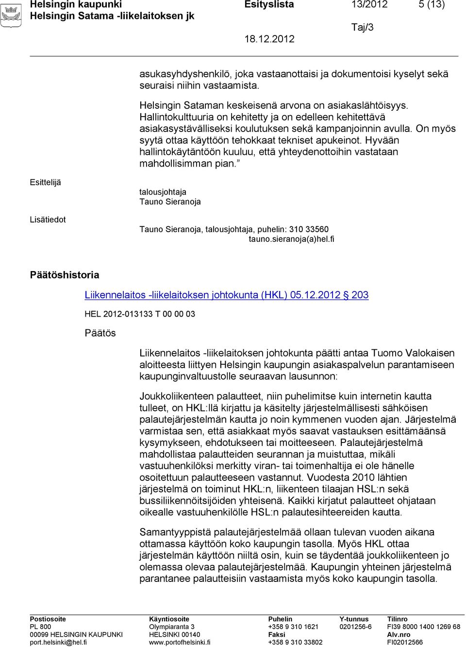 On myös syytä ottaa käyttöön tehokkaat tekniset apukeinot. Hyvään hallintokäytäntöön kuuluu, että yhteydenottoihin vastataan mahdollisimman pian.